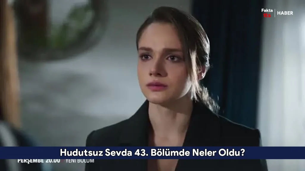 Hudutsuz Sevda 43. Bölümde Neler Oldu