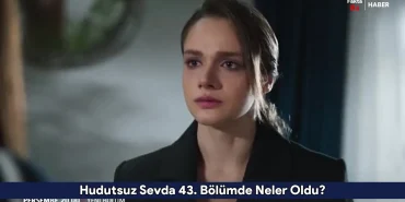 Hudutsuz Sevda 43. Bölümde Neler Oldu