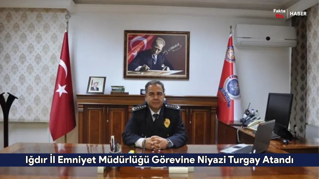 Iğdır İl Emniyet Müdürlüğü Görevine Niyazi Turgay Atandı