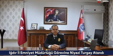 Iğdır İl Emniyet Müdürlüğü Görevine Niyazi Turgay Atandı
