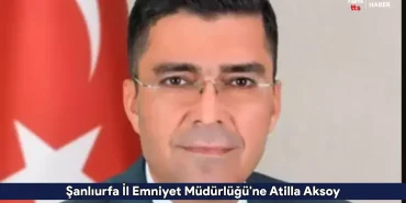 Şanlıurfa İl Emniyet Müdürlüğü'ne Atilla Aksoy